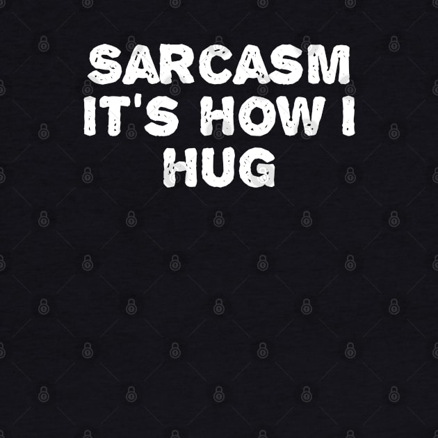 Sarcasm it's how I hug by TIHONA